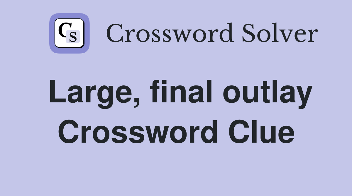Large Final Outlay Crossword Clue Answers Crossword Solver